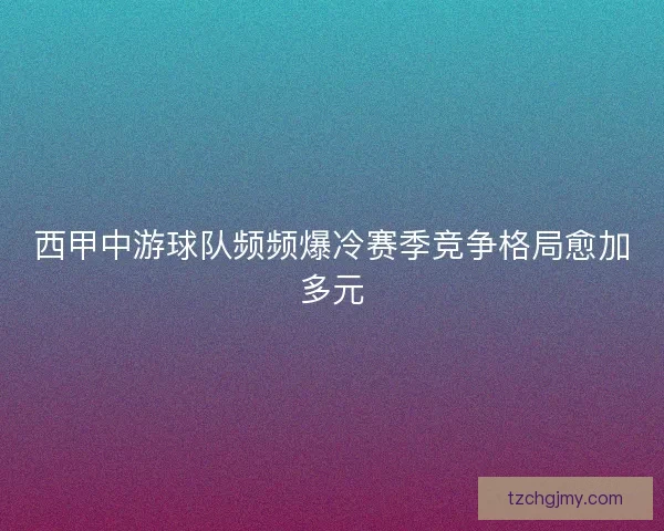西甲中游球队频频爆冷赛季竞争格局愈加多元 西甲中游球队频频爆冷赛季竞争格局愈加多元